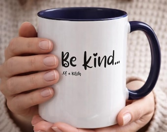 Funny 'Be Kind... of a Bitch' Coffee Mug, Sarcastic Gift