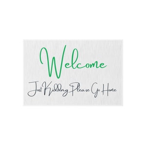 Funny Welcome Mat, Funny Front Doormat, Welcome..  Just Kidding Please Go Home, Outdoor Rugs, Exterior Rug, Un-Welcome Mat, Go Away Doormat