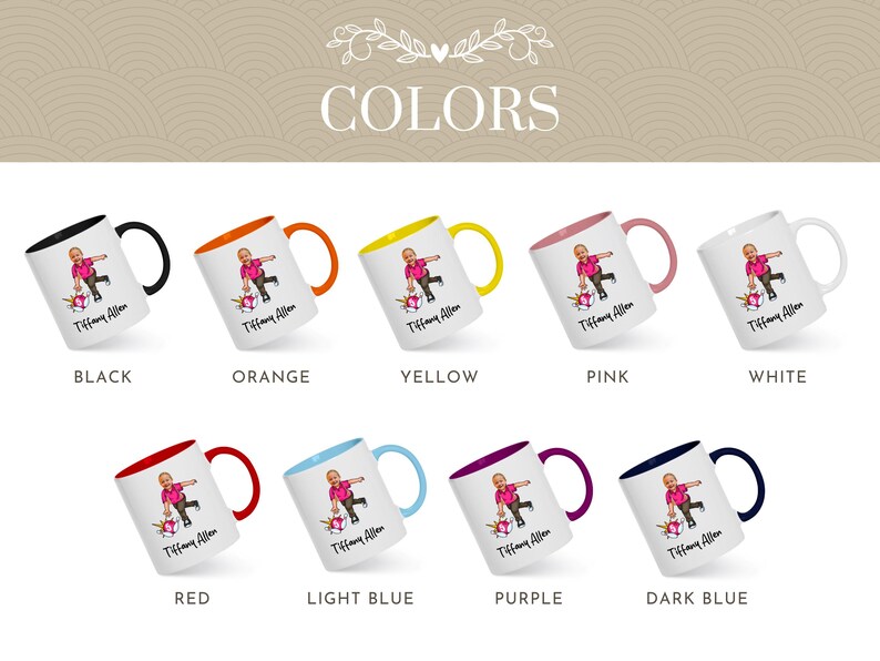 May include: A collection of white ceramic mugs with different colored handles and interiors. Each mug features a cartoon illustration of a person bowling and the name "Tiffany Allen". The mugs are available in black, orange, yellow, pink, white, red, light blue, purple, and dark blue.