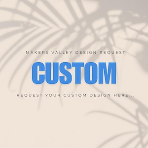 May include: A light beige background with a palm leaf shadow. The word "CUSTOM" is in large, bold, blue letters. Above it, the text reads "MAKERS VALLEY DESIGN REQUEST" and below it, "REQUEST YOUR CUSTOM DESIGN HERE..."