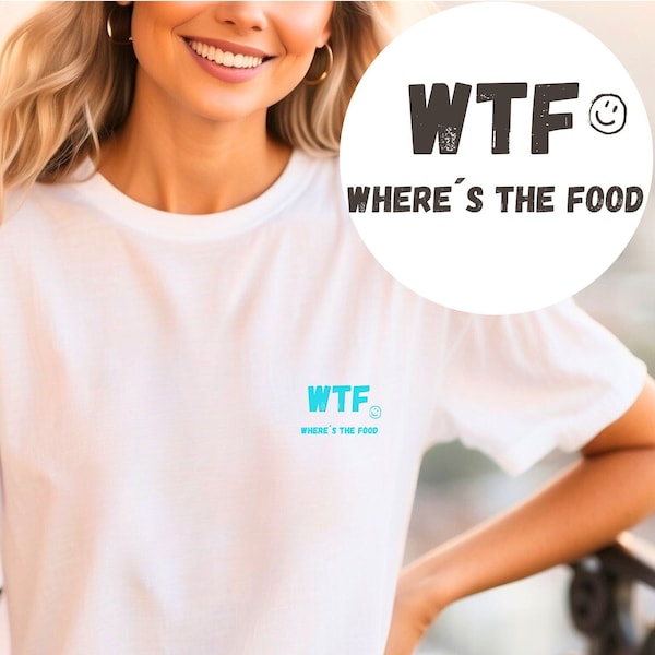 WTF-Where Is The Food, Funny Shirt, Sarcasm Shirt,Don't Take Yourself Too Seriously,Foodie Shirt, Cooking,Ironic, Shirts That Go Hard,Gift,