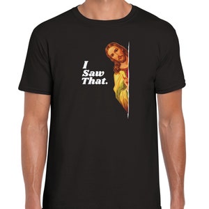 May include: A black t-shirt with a white graphic of Jesus peeking around a corner and the text "I Saw That."