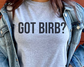 Got Birb?, Bird lover, Avian, Parrot, Finch, Pet Bird, unisex tshirt