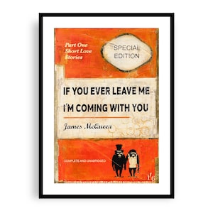 James McQueen - If You Ever Leave Me I'm Coming With You, Orange Variant, Fine Art Giclee Print, Contemporary Art Poster