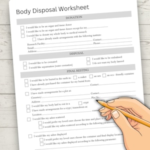 May include: A black and white printable worksheet titled "Body Disposal Worksheet" with checkboxes for different options for organ donation, cremation, burial, and the scattering or display of ashes. The worksheet includes fields for contact information, company names, addresses, and plot numbers.