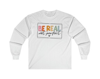 Colorful Long Sleeve T Shirt, Be Real  T Shirt, Be Real Saying