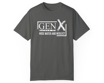 Gen-X Raised on Hose Water and Neglect Garment-Dyed T-shirt, Comfort Colors Tee, Mom gift, Dad gift, Generation X gift