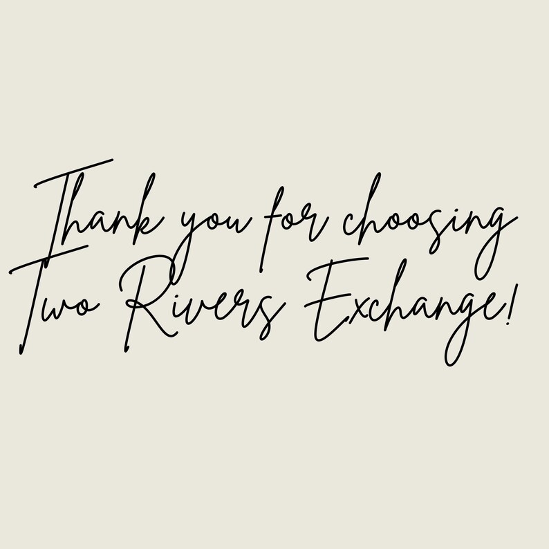 May include: Cream-colored background with black cursive text that reads "Thank you for choosing Two Rivers Exchange!"