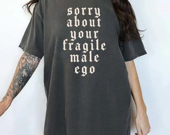 Sorry About Your Fragile Male Ego T-shirt, Funny Feminism Graphic Hoodie, Sweatshirt for Women, Equal Rights Ladies Comfort Tee Casual Style