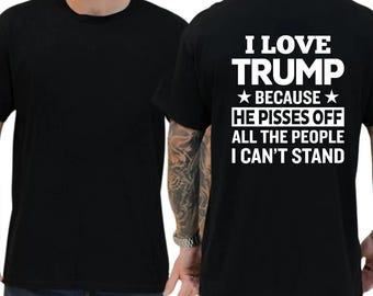 I Love Trump Because He Pisses Off All The People I Can't Stand Shirt, Patriotic 4th of July Tee, Funny USA Hoodie