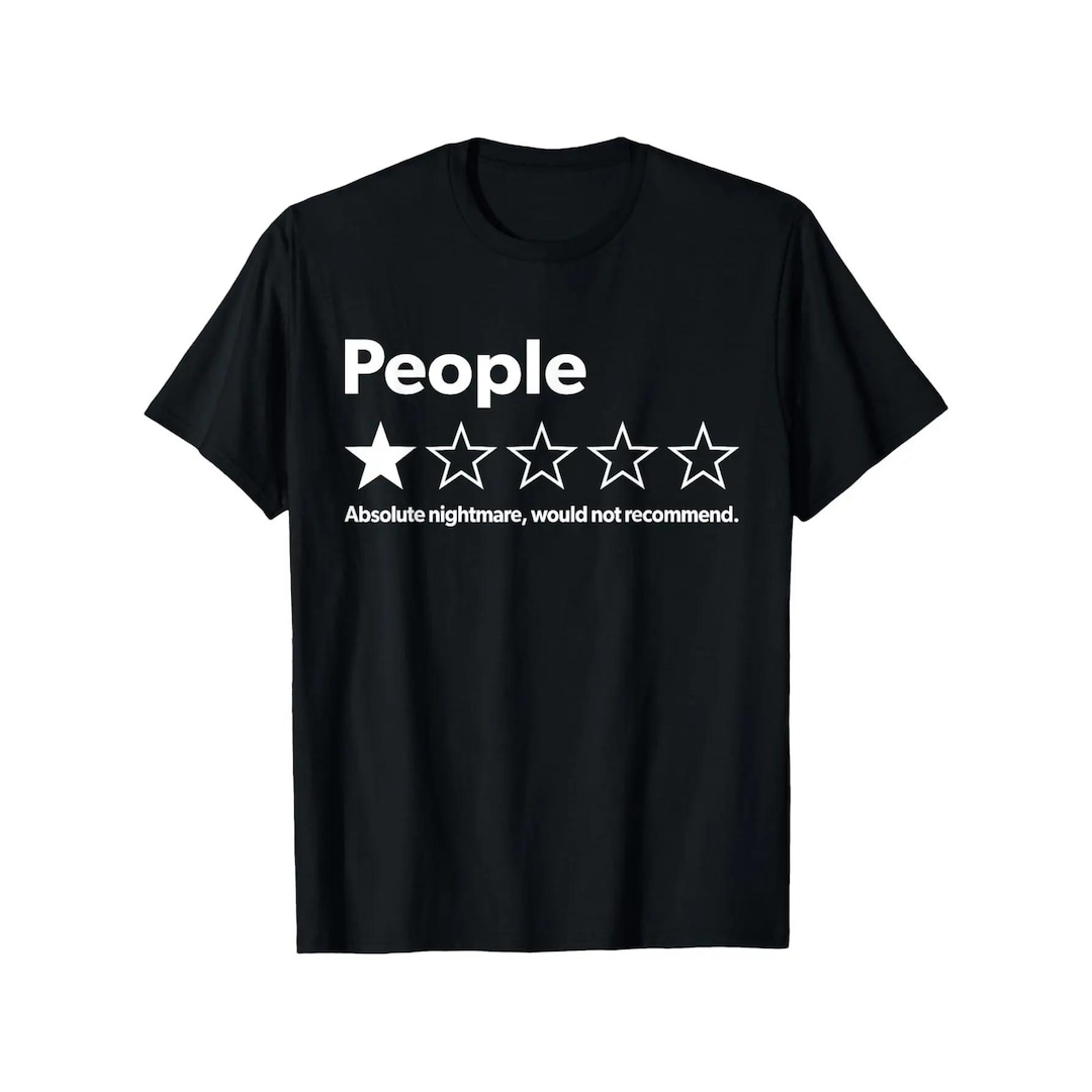 People Absolute nightmare, would not recommend T-Shirt, Funny Sarcastic Tee