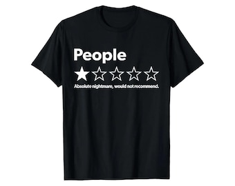 People Absolute nightmare, would not recommend T-Shirt, Funny Sarcastic Tee