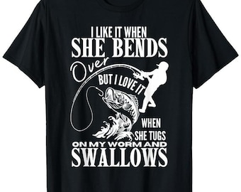 I Like When She Bends Over Tugs On My Worm And Swallows Fishing Funny T-Shirt, Fisherman Hoodie, Fish Pole Birthday Dads Sweatshirt