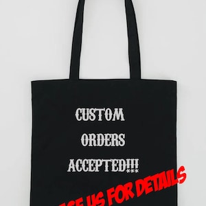 May include: Black tote bag with white text that reads "CUSTOM ORDERS ACCEPTED!!!" and red text that reads "MESSAGE US FOR DETAILS".