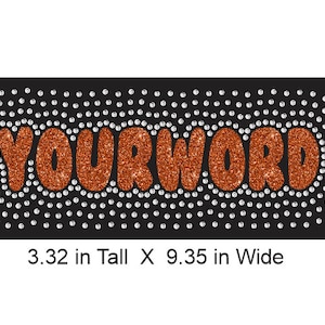 May include: Orange glitter "YOURWORD" text on a black background with a white rhinestone border. The design is 3.32 inches tall and 9.35 inches wide.