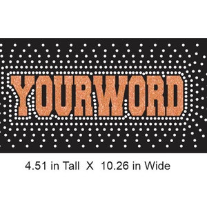 Könnte beinhalten: Ein schwarzer Hintergrund mit einem weißen Punktmuster. Das Wort "YOURWORD" befindet sich in der Mitte des Bildes in orangefarbenen Glitzerbuchstaben. Der Text "4.51 in Tall X 10.26 in Wide" befindet sich unter dem Bild.