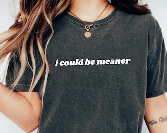 I Could Be Meaner Shirt: Funny Sarcastic Humor Tee