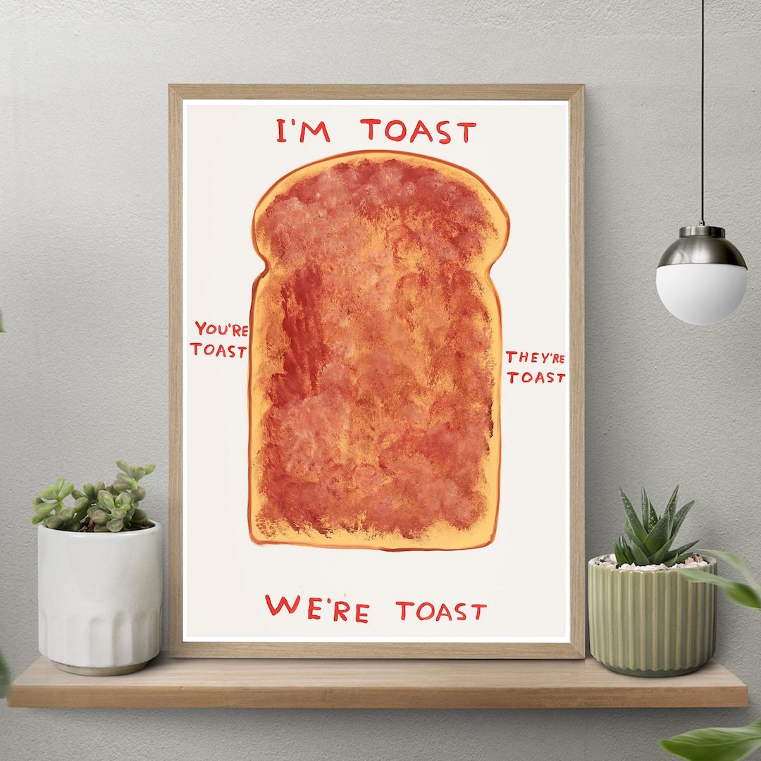 I'm Toast You're Toast They're Toast Poster, David Shrigley Bread Print ...