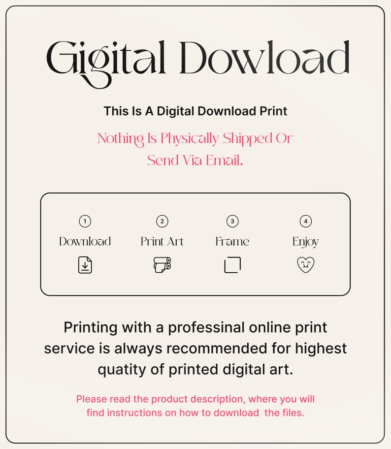 May include: A digital download print graphic with the text "Gigital Dowload" and instructions on how to download, print, frame, and enjoy the digital art. The text "This Is A Digital Download Print" and "Nothing Is Physically Shipped Or Send Via Email." is also included.