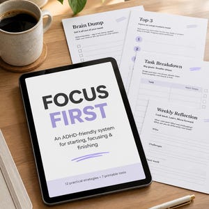 Puede incluir: Una tableta que muestra el texto FOCUS FIRST, An ADHD-friendly system for starting, focusing & finishing, 12 practical strategies & 7 printable tools, junto a hojas de planificación impresas tituladas Brain Dump, Top 3, Task Breakdown y Weekly Reflection.