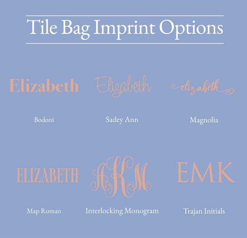 May include: A light blue background displays various tile bag imprint options. The text "Tile Bag Imprint Options" is at the top. Below are examples of names and initials in different fonts, including Bodoni, Sadey Ann, Magnolia, Map Roman, Interlocking Monogram, and Trajan Initials.