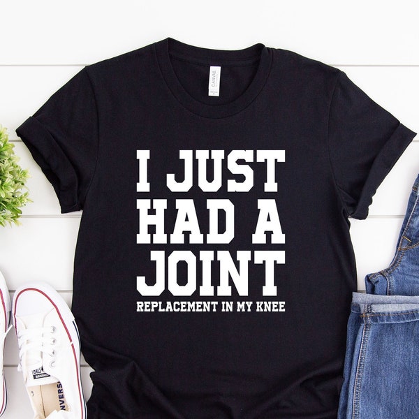 I Just Had a Joint, Knee joint replacement Shirt,Knee Replacement Shirt,Join Replacement Shirt,Knee Surgery Gift,Get Well shirt