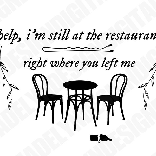 help i'm still at the restaurant, right where you left me, RWYLM Taylor Swift lyrics SVG PNG file,  Evermore Album, cricut file download