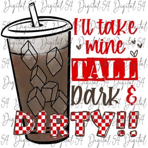 May include: Digital graphic of an iced coffee drink with ice cubes and a straw. The text reads "I'll take mine TALL, DARK & DIRTY!!!" in red and brown colours.