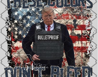 These Colors Don&#39;t Bleed PNG | America | Digital File | Trump 2024 | Election | Patriotic | Ready to Print | Red White & Blue | Bulletproof