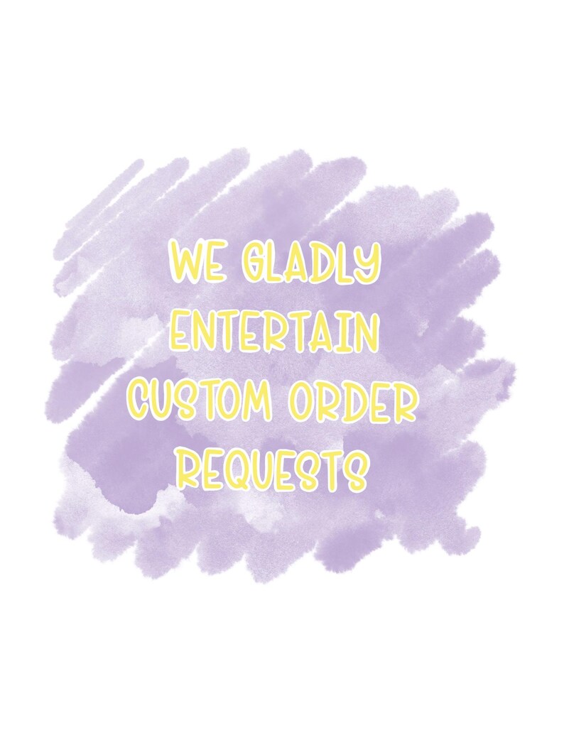 May include: Purple watercolor background with the text "WE GLADLY ENTERTAIN CUSTOM ORDER REQUESTS" in yellow.
