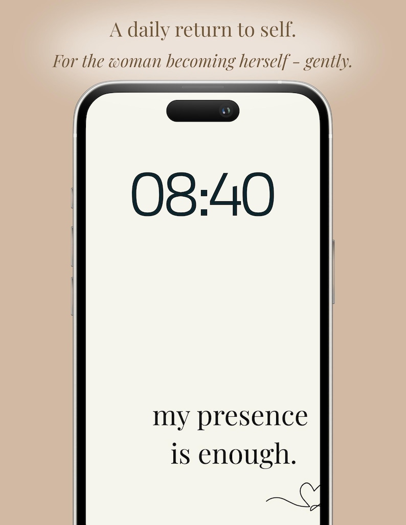 May include: A smartphone screen displays the time 08:40 in a dark teal font. The screen also features the text "A daily return to self. For the woman becoming herself - gently." and "my presence is enough."