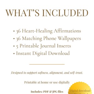 May include: A digital download graphic with the text "WHAT'S INCLUDED" and bullet points listing 36 heart-healing affirmations, phone wallpapers, journal inserts, and an instant digital download. The graphic is designed to support softness, alignment, and self-trust.