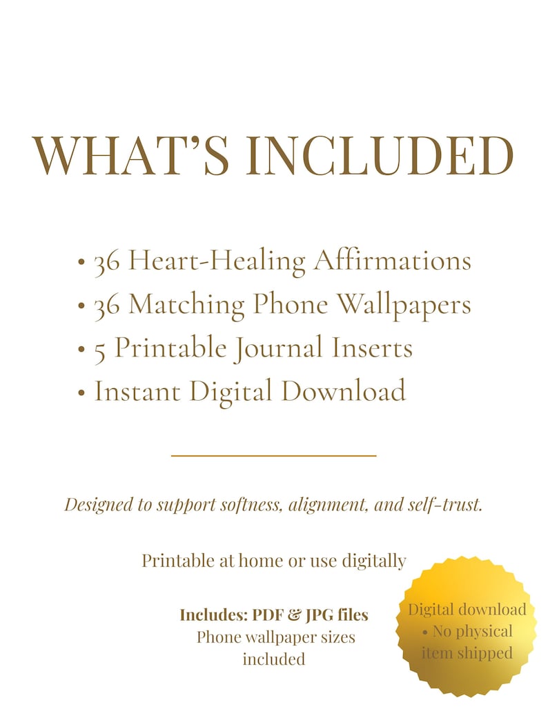 May include: A digital download graphic with the text "WHAT'S INCLUDED" and bullet points listing 36 heart-healing affirmations, phone wallpapers, journal inserts, and an instant digital download. The graphic is designed to support softness, alignment, and self-trust.