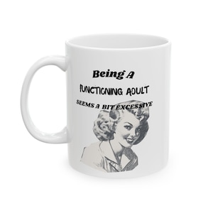 Funny adulting mug | "Being a Functioning Adult seem a bit Excessive" | sarcastic gift | Relatable Coffee Mug