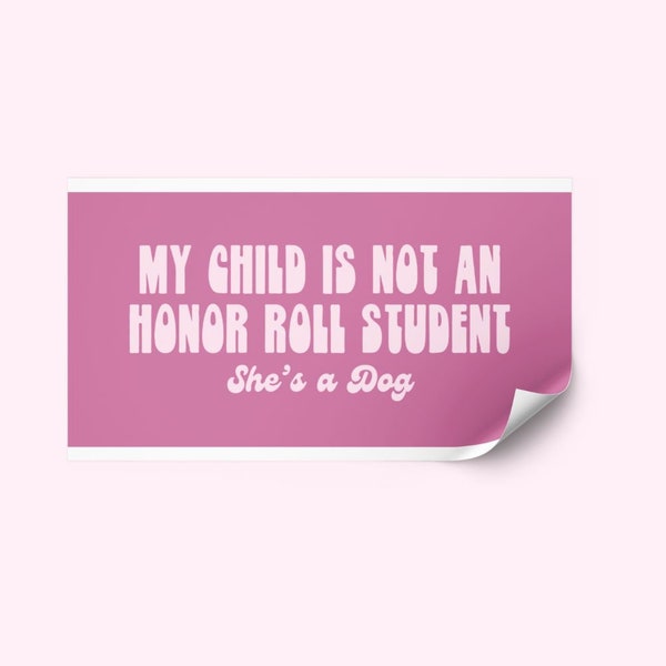My Child is not an honor roll student shes a dog bumper sticker funny dog lover gift for pet owner humorous car accessory quirky dog sticker