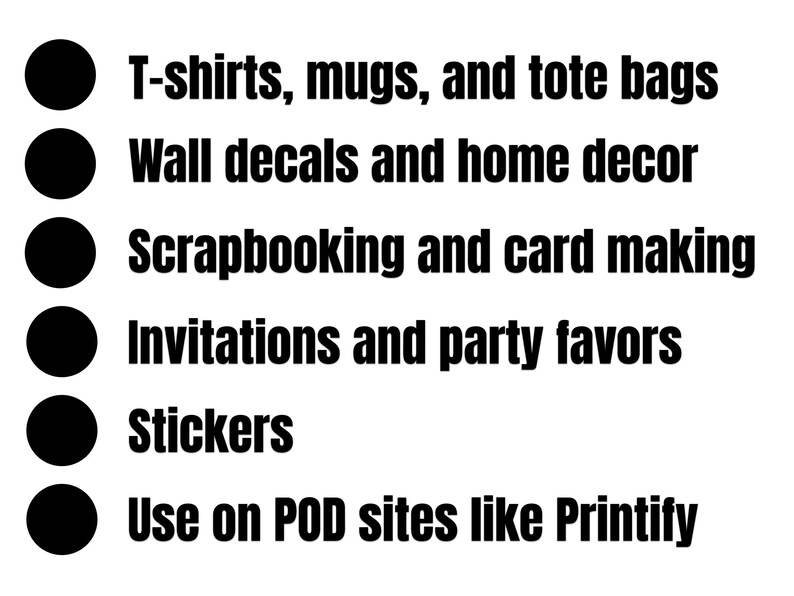A bulleted list showing six uses for custom designs: T-shirts, mugs, and tote bags; wall decals and home decor; scrapbooking and card making; invitations and party favors; stickers; and use on POD sites like Printify. Black circles mark each item on a white background.