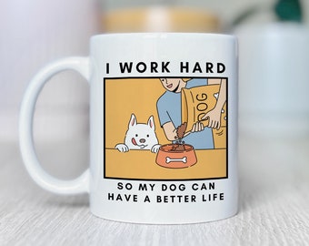 I work hard so my dog can have a better life, Dog Mug, Gifts for dog lovers, Dog Lover Gift Mug, Dog gifts for owners, Gift Dog Lover
