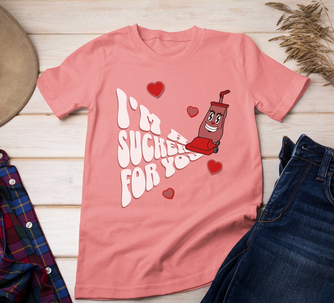 Im A Sucker For You Shirt Vacuum Cleaner Punny Shirts Punny Shirts