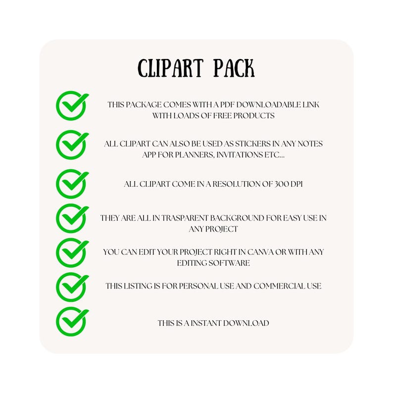 Puede incluir: Marcas de verificaci&oacute;n verdes junto a una lista de informaci&oacute;n sobre un paquete de clipart. El texto dice: "CLIPART PACK", "ESTE PAQUETE VIENE CON UN ENLACE DESCARGABLE PDF CON MUCHOS PRODUCTOS GRATIS", "TODO EL CLIPART TAMBI&Eacute;N SE PUEDE USAR COMO CALCOMAN&Iacute;AS EN CUALQUIER APLICACI&Oacute;N DE NOTAS PARA PLANIFICADORES, INVITACIONES, ETC...", "TODO EL CLIPART VIENE EN UNA RESOLUCI&Oacute;N DE 300 DPI", "TODOS EST&Aacute;N EN FONDO TRANSPARENTE PARA UN USO F&Aacute;CIL EN CUALQUIER PROYECTO", "PUEDES EDITAR TU PROYECTO DIRECTAMENTE EN CANVA O CON CUALQUIER SOFTWARE DE EDICI&Oacute;N", "ESTA LISTA ES PARA USO PERSONAL Y COMERCIAL", "ESTA ES UNA DESCARGA INSTANT&Aacute;NEA".