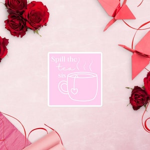 May include: Pink square sticker with white text that says "Spill the tea sis" and a white outline of a teacup with a heart-shaped tea bag.