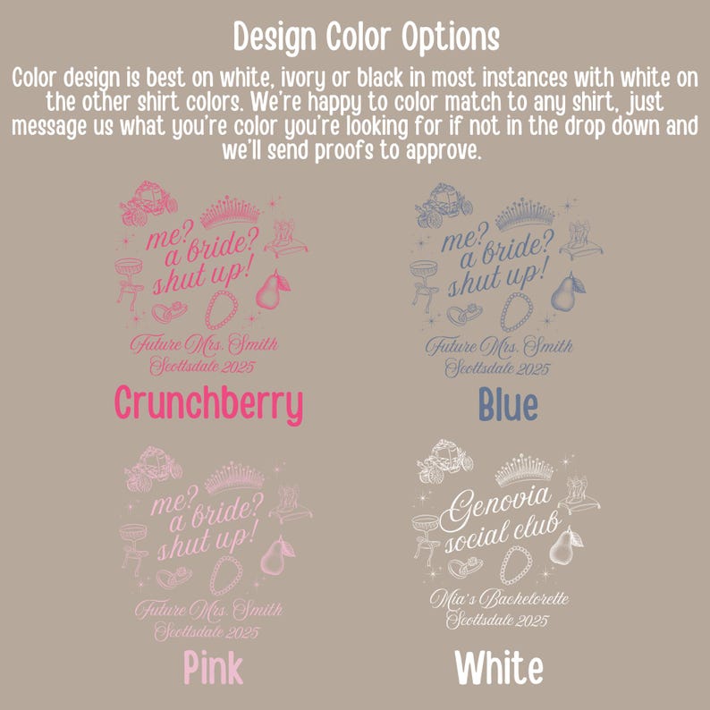 May include: Image showcasing design color options for shirts. Text includes "Design Color Options" and instructions for custom color matching. Four design examples are shown in Crunchberry, Blue, Pink, and White, with text like "me? a bride? shut up!" and "Future Mrs. Smith Scottsdale 2025".