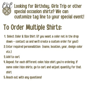 May include: Image with text: "Looking for Birthday, Girls Trip or other special occasion shirts? We can customize tag line to your special event!" Instructions on how to order multiple shirts are also included.