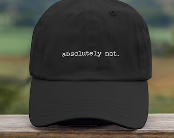 Funny Sarcastic Embroidered Dad Hat - 'Absolutely Not' - Gift for friend, her, him - Gag Gifts Hat, humor gift embroidered hat, funny quotes