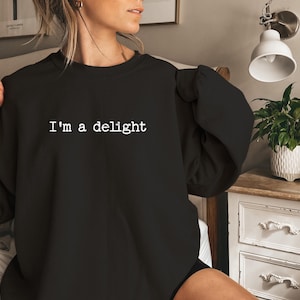 I&#39;m a delight Sweatshirt, funny sayings shirt, Cute sarcastic sweater, Fall sweatshirt, funny sweatshirt, funny womens sweatshirt gift for