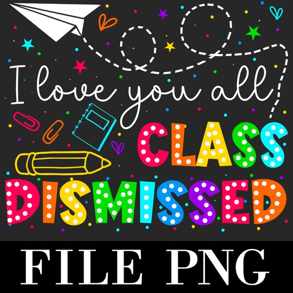 Class dismissed PNG, Last day of school PNG, End Of The School Year, Last Class Of The Year, Summer Vacation PNG,Teacher Quote Png