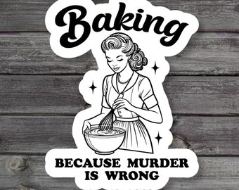 Baking Because Murder Is Wrong, Funny Baking Sticker, Baker Gift, Funny Cooking Sticker, Gift For Mom, Laptop Sticker, Vinyl Sticker