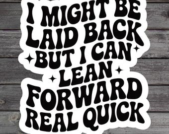 I Might Be Laid Back But I Can Lean Forward Real Quick Sticker, Sarcastic Parent Gift, Mean Attitude Friend Gift, Sassy Water Bottle Sticker
