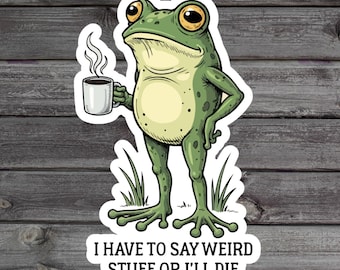 I Have To Say Weird Stuff Or I’ll Die Sticker, Funny Frog With Coffee Gift, Chaotic Meme Water Bottle Sticker, Unhinged Animal Humor
