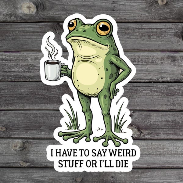I Have To Say Weird Stuff Or I’ll Die Sticker, Funny Frog With Coffee Gift, Chaotic Meme Water Bottle Sticker, Unhinged Animal Humor
