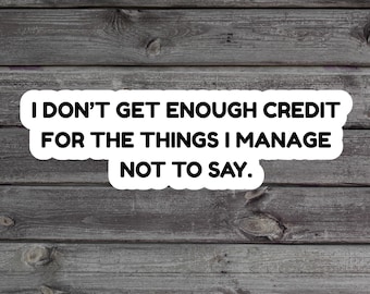 I Don't Get Enough Credit For The Things I Manage Not To Say Sticker, Sarcastic Parent Gift, Adult Humor Spicy Attitude Water Bottle Sticker